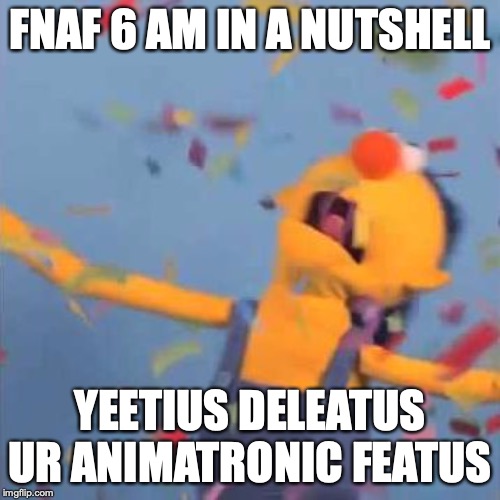 DHMIS Yellow Yay | FNAF 6 AM IN A NUTSHELL; YEETIUS DELEATUS UR ANIMATRONIC FEATUS | image tagged in dhmis yellow yay | made w/ Imgflip meme maker