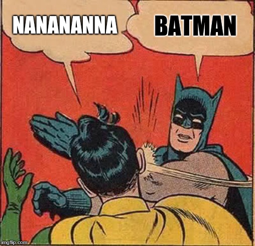 Batman Slapping Robin Meme | NANANANNA; BATMAN | image tagged in memes,batman slapping robin | made w/ Imgflip meme maker