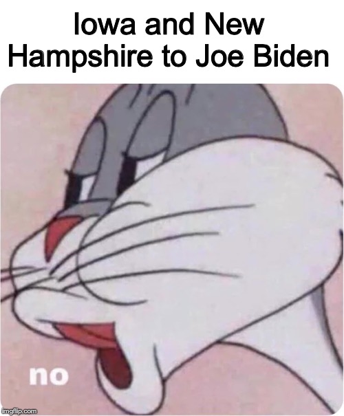 Bugs Bunny No | Iowa and New Hampshire to Joe Biden | image tagged in bugs bunny no | made w/ Imgflip meme maker