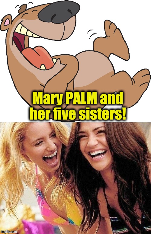 Mary PALM and her five sisters! | image tagged in laughing,lol | made w/ Imgflip meme maker
