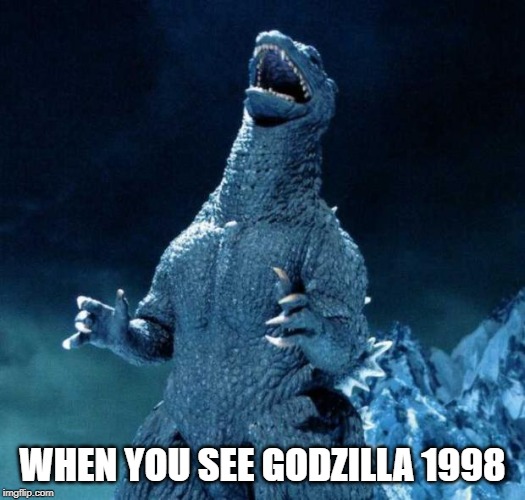 Laughing Godzilla | WHEN YOU SEE GODZILLA 1998 | image tagged in laughing godzilla | made w/ Imgflip meme maker