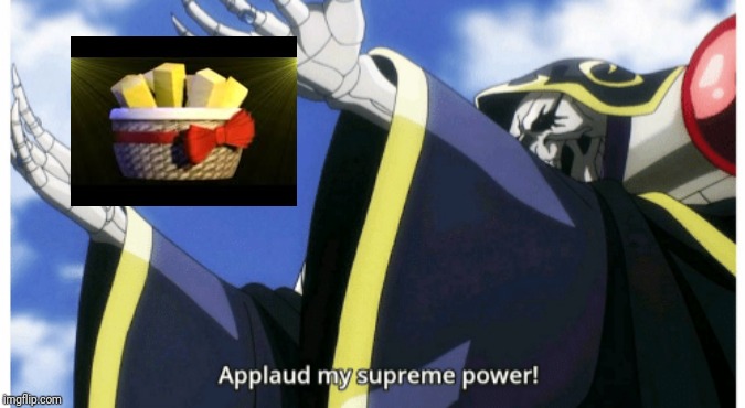 Applaud my supreme power | image tagged in applaud my supreme power | made w/ Imgflip meme maker