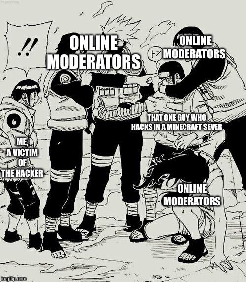 Neji gets stopped | ONLINE MODERATORS; ONLINE MODERATORS; THAT ONE GUY WHO HACKS IN A MINECRAFT SEVER; ME, A VICTIM OF THE HACKER; ONLINE MODERATORS | image tagged in neji gets stopped,memes,funny memes,naruto,anime,minecraft | made w/ Imgflip meme maker