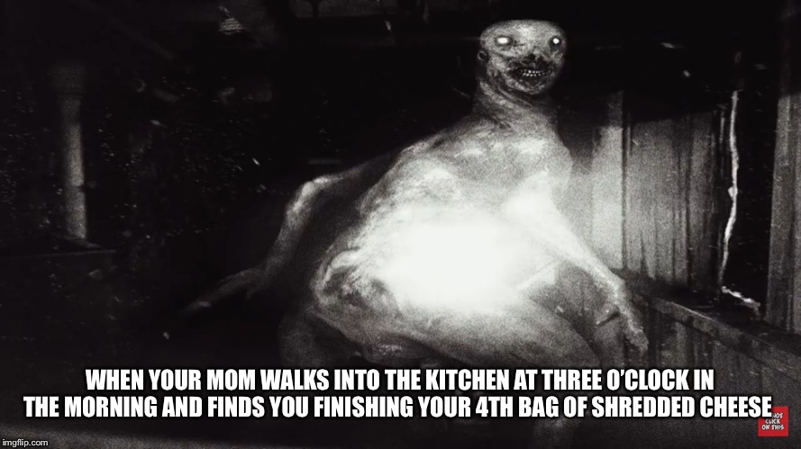 WHEN YOUR MOM WALKS INTO THE KITCHEN AT THREE O’CLOCK IN THE MORNING AND FINDS YOU FINISHING YOUR 4TH BAG OF SHREDDED CHEESE | made w/ Imgflip meme maker