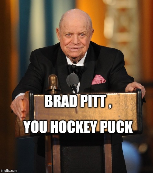 don rickles | BRAD PITT , YOU HOCKEY PUCK | image tagged in don rickles | made w/ Imgflip meme maker