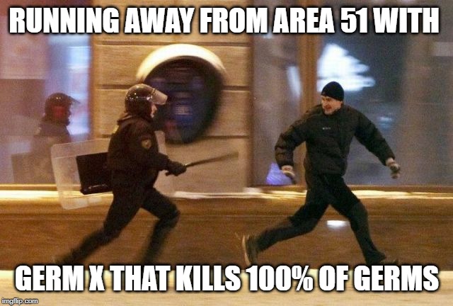 Police Chasing Guy | RUNNING AWAY FROM AREA 51 WITH; GERM X THAT KILLS 100% OF GERMS | image tagged in police chasing guy | made w/ Imgflip meme maker