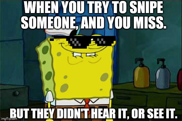 A Relateable Sniper Meme in Call of Duty | WHEN YOU TRY TO SNIPE SOMEONE, AND YOU MISS. BUT THEY DIDN'T HEAR IT, OR SEE IT. | image tagged in dont you squidward,call of duty,memes,sniper | made w/ Imgflip meme maker