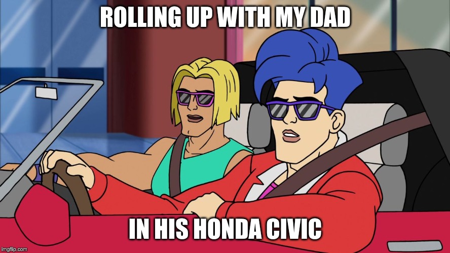 They see me rollin' | ROLLING UP WITH MY DAD; IN HIS HONDA CIVIC | image tagged in they see me rollin' | made w/ Imgflip meme maker