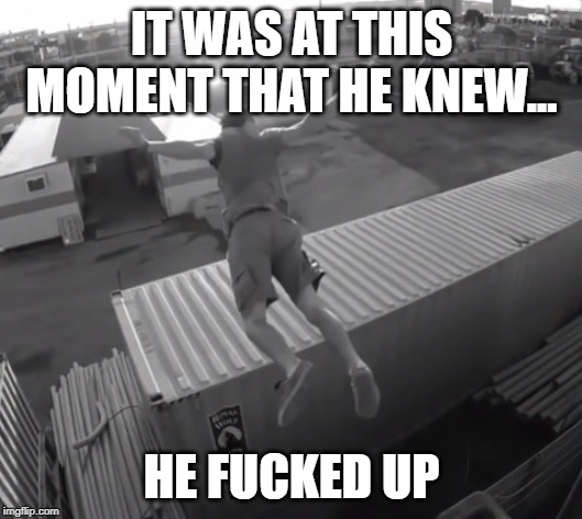 It was at this moment Jackson knew he fucked up | IT WAS AT THIS MOMENT THAT HE KNEW... HE F**KED UP | image tagged in it was at this moment jackson knew he fucked up | made w/ Imgflip meme maker