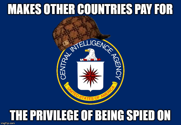 Central Intelligence Agency CIA | MAKES OTHER COUNTRIES PAY FOR; THE PRIVILEGE OF BEING SPIED ON | image tagged in central intelligence agency cia | made w/ Imgflip meme maker