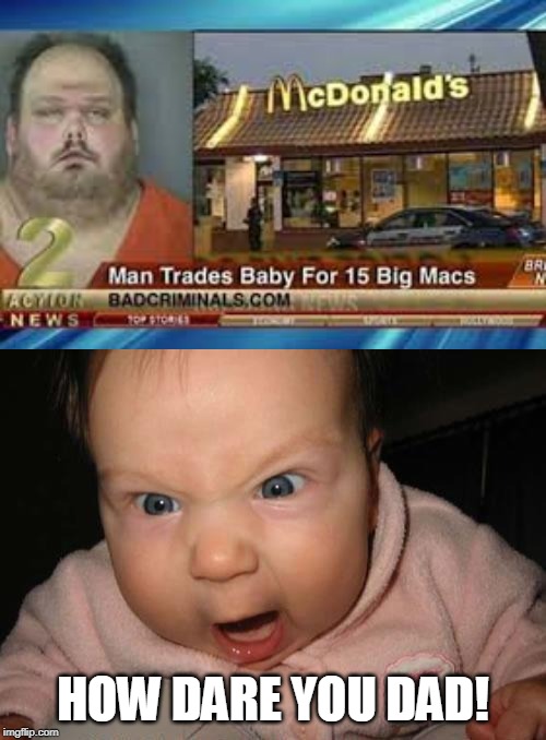 HOW DARE YOU DAD! | image tagged in memes,evil baby | made w/ Imgflip meme maker