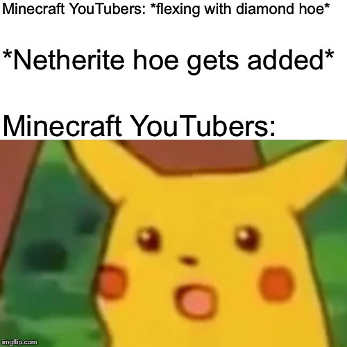 Step aside, Diamond Hoe, there’s a new biggest flex in town. | Minecraft YouTubers: *flexing with diamond hoe*; *Netherite hoe gets added*; Minecraft YouTubers: | image tagged in memes,surprised pikachu,minecraft,diamonds | made w/ Imgflip meme maker