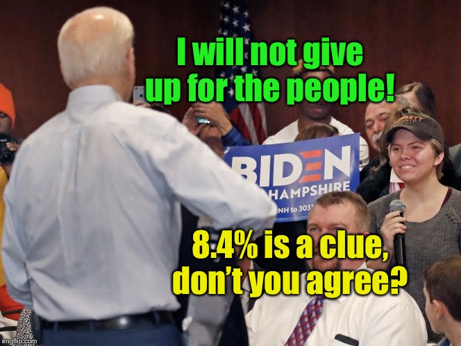 Biden Courting Voters | I will not give up for the people! 8.4% is a clue, don’t you agree? | image tagged in biden courting voters,its over,joe biden,memes,give your votes to pete,give your votes to amy | made w/ Imgflip meme maker