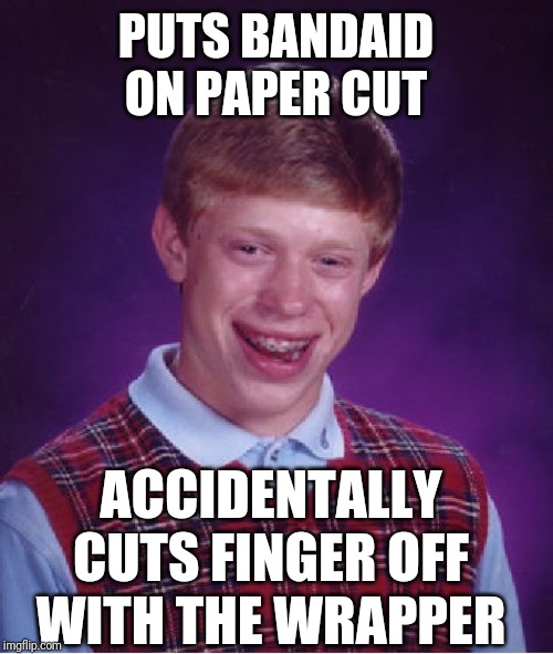 Bad Luck Brian Meme | PUTS BANDAID ON PAPER CUT; ACCIDENTALLY CUTS FINGER OFF WITH THE WRAPPER | image tagged in memes,bad luck brian | made w/ Imgflip meme maker