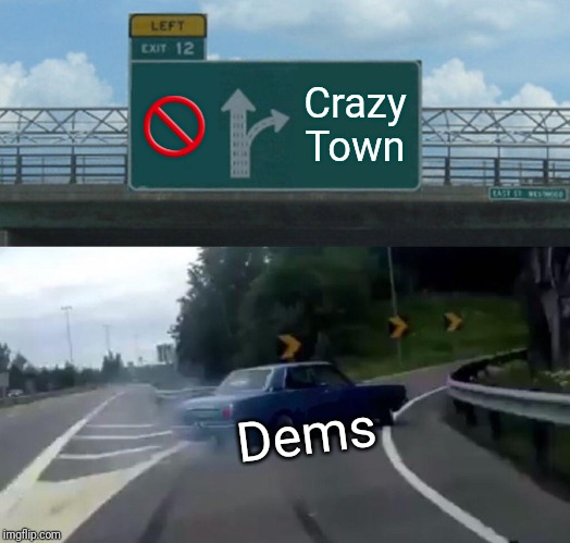 Left Exit 12 Off Ramp | 🚫; Crazy Town; Dems | image tagged in memes,left exit 12 off ramp,democrat party,primary,socialism | made w/ Imgflip meme maker