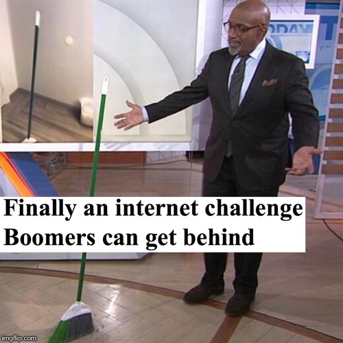 Boomers Challenge | image tagged in ok boomer,broom,challenge,internet,millennials | made w/ Imgflip meme maker