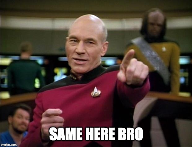 Picard | SAME HERE BRO | image tagged in picard | made w/ Imgflip meme maker