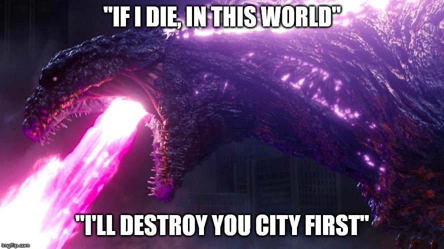 shin godzilla singing | "IF I DIE, IN THIS WORLD"; "I'LL DESTROY YOU CITY FIRST" | image tagged in shin godzilla,godzilla ressurgence,godzilla | made w/ Imgflip meme maker