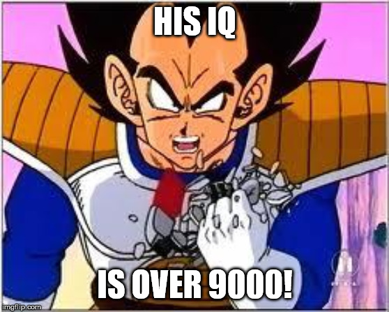 Its OVER 9000! | HIS IQ IS OVER 9000! | image tagged in its over 9000 | made w/ Imgflip meme maker