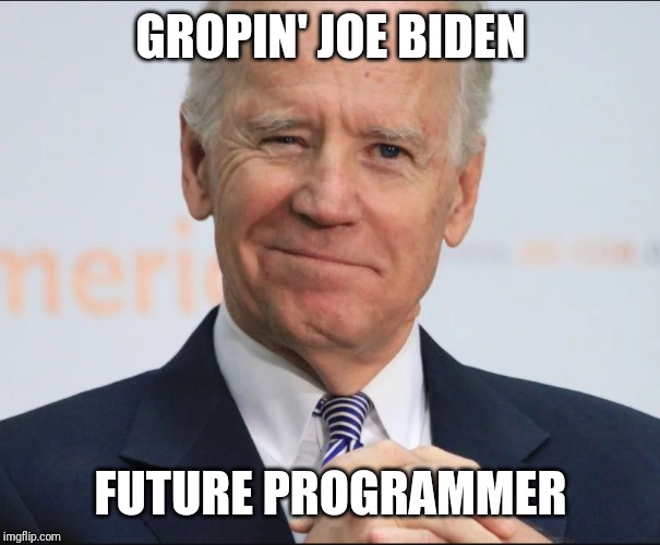 Learn to code, he said... | GROPIN' JOE BIDEN; FUTURE PROGRAMMER | image tagged in joe biden wink,programming,code,groping | made w/ Imgflip meme maker