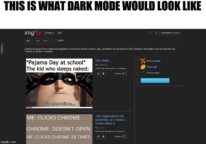 it would probably be better than that | THIS IS WHAT DARK MODE WOULD LOOK LIKE | made w/ Imgflip meme maker