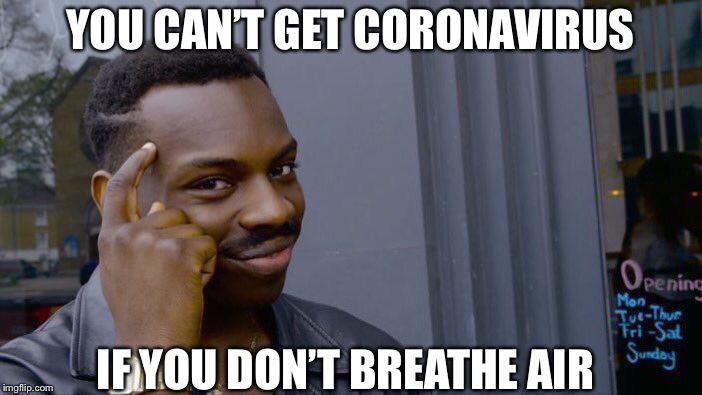 Roll Safe Think About It Meme | YOU CAN’T GET CORONAVIRUS; IF YOU DON’T BREATHE AIR | image tagged in memes,roll safe think about it,coronavirus | made w/ Imgflip meme maker