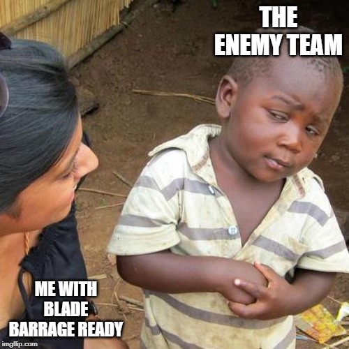 Third World Skeptical Kid | THE ENEMY TEAM; ME WITH BLADE BARRAGE READY | image tagged in memes,third world skeptical kid | made w/ Imgflip meme maker