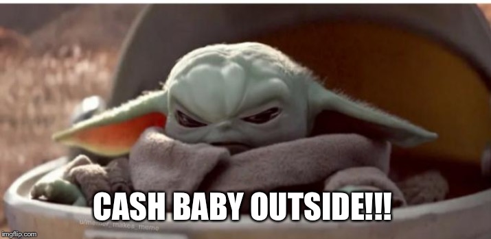 Angry baby yoda | CASH BABY OUTSIDE!!! | image tagged in angry baby yoda,mad,fight club,fight | made w/ Imgflip meme maker