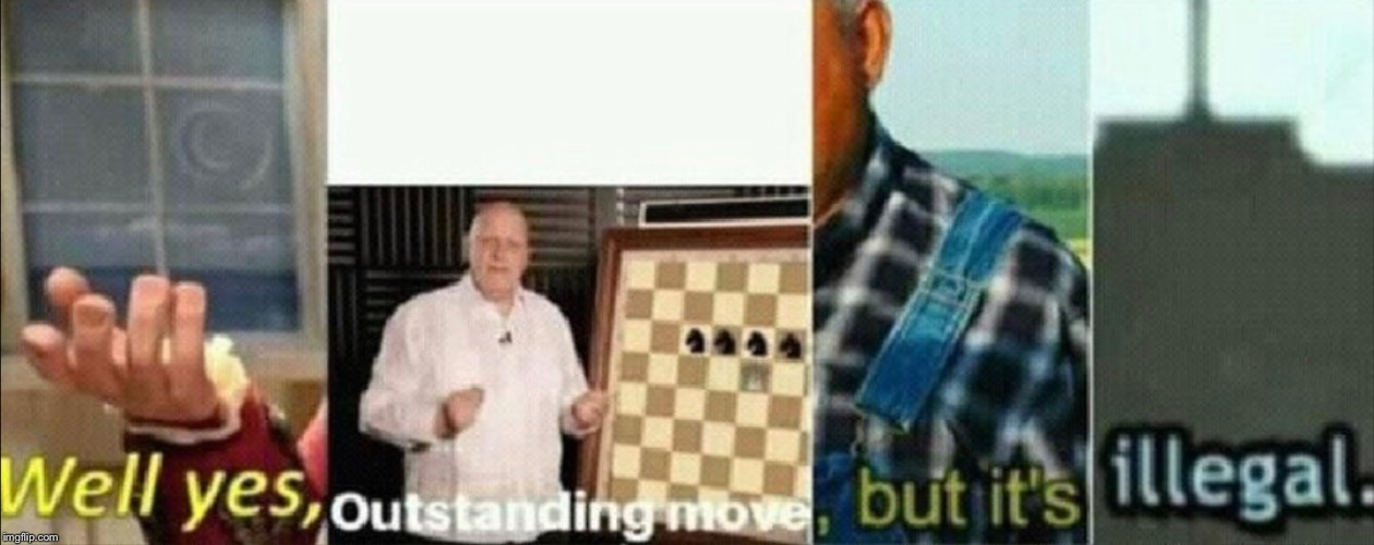 well yes outstanding move, but it's illegal Blank Meme Template