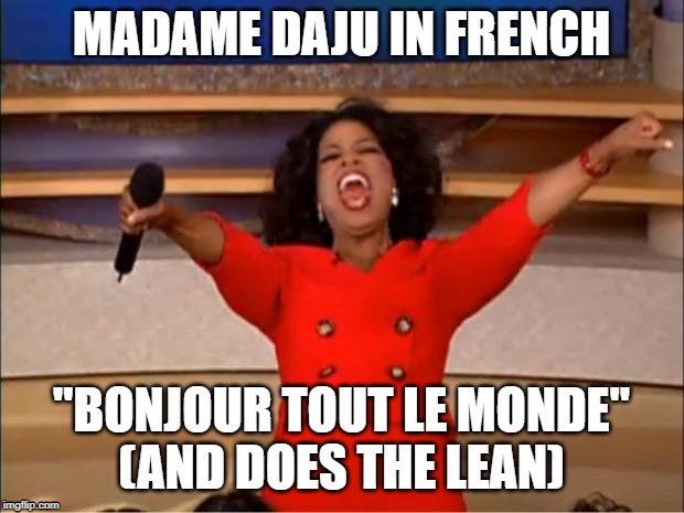 Oprah You Get A Meme | MADAME DAJU IN FRENCH; "BONJOUR TOUT LE MONDE"
(AND DOES THE LEAN) | image tagged in memes,oprah you get a | made w/ Imgflip meme maker
