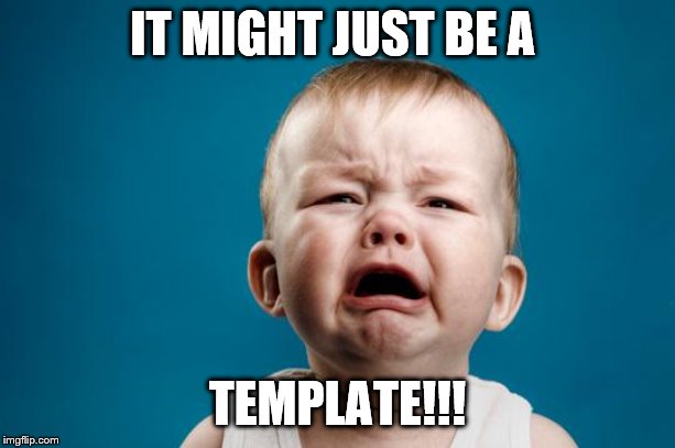 BABY CRYING | IT MIGHT JUST BE A; TEMPLATE!!! | image tagged in baby crying | made w/ Imgflip meme maker