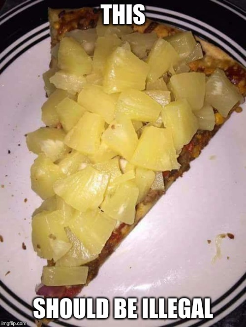 Pineapple pizza | THIS; SHOULD BE ILLEGAL | image tagged in pineapple pizza | made w/ Imgflip meme maker