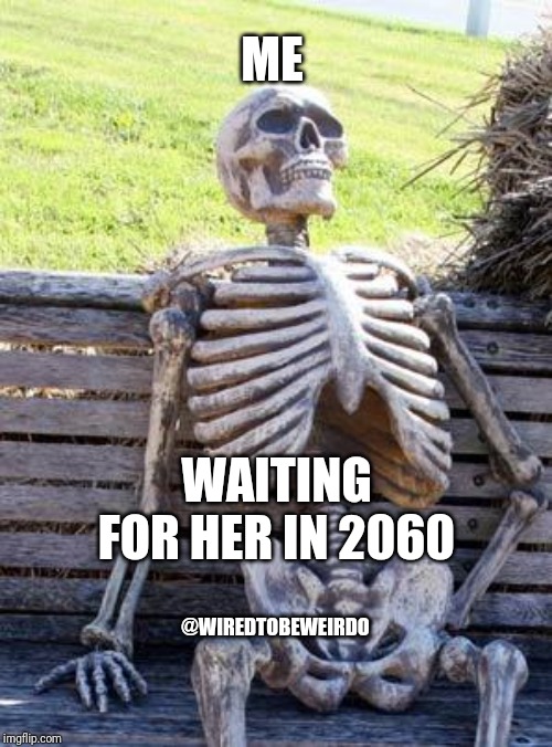 Valentine's day vibes | ME; WAITING FOR HER IN 2060; @WIREDTOBEWEIRDO | image tagged in memes,waiting skeleton,funny,funny memes,haha,lol | made w/ Imgflip meme maker
