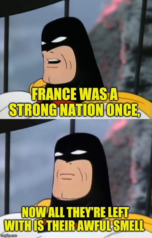FRANCE WAS A STRONG NATION ONCE, NOW ALL THEY'RE LEFT WITH IS THEIR AWFUL SMELL | made w/ Imgflip meme maker
