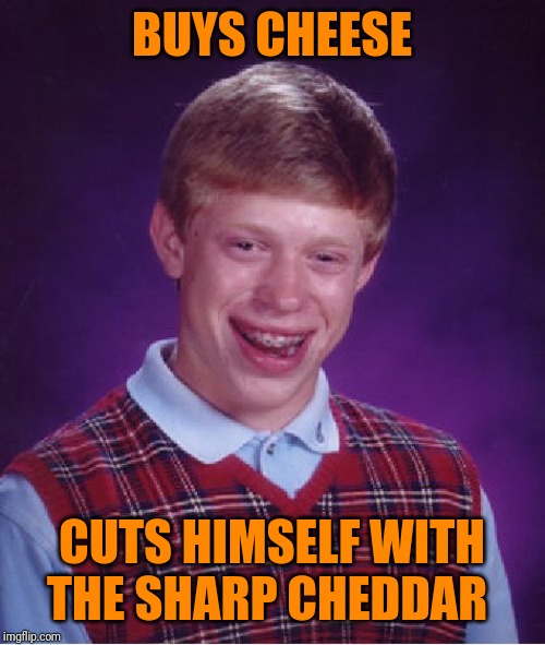 Bad Luck Brian Meme | BUYS CHEESE; CUTS HIMSELF WITH THE SHARP CHEDDAR | image tagged in memes,bad luck brian | made w/ Imgflip meme maker