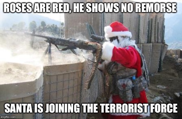 Hohoho | ROSES ARE RED, HE SHOWS NO REMORSE; SANTA IS JOINING THE TERRORIST FORCE | image tagged in memes,hohoho | made w/ Imgflip meme maker