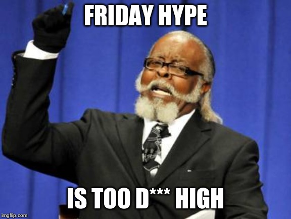 Too Damn High Meme | FRIDAY HYPE IS TOO D*** HIGH | image tagged in memes,too damn high | made w/ Imgflip meme maker