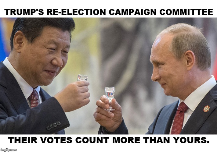 The only way Old Man Trump wins in 2020. | TRUMP'S RE-ELECTION CAMPAIGN COMMITTEE; THEIR VOTES COUNT MORE THAN YOURS. | image tagged in trump's re-election campaign committee - xi putin,trump,election 2020,china,russia,putin | made w/ Imgflip meme maker