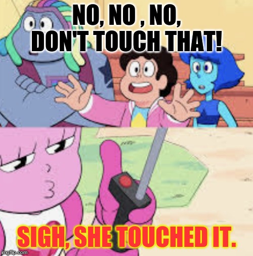 Spinel with button | NO, NO , NO, DON'T TOUCH THAT! SIGH, SHE TOUCHED IT. | image tagged in spinel with button | made w/ Imgflip meme maker