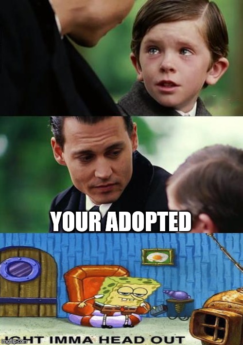 Finding Neverland | YOUR ADOPTED | image tagged in memes,finding neverland | made w/ Imgflip meme maker