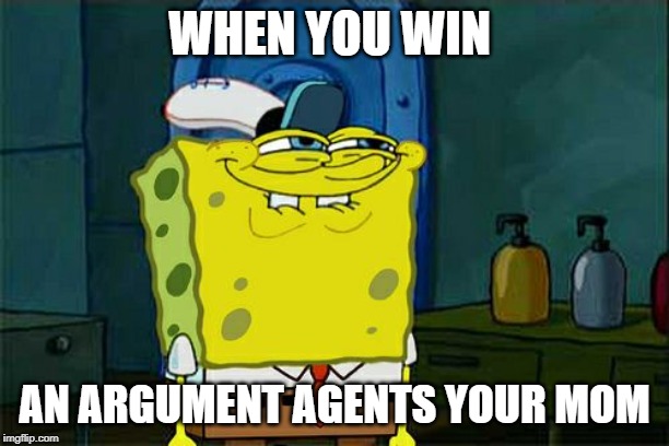 Don't You Squidward Meme | WHEN YOU WIN; AN ARGUMENT AGENTS YOUR MOM | image tagged in memes,dont you squidward | made w/ Imgflip meme maker