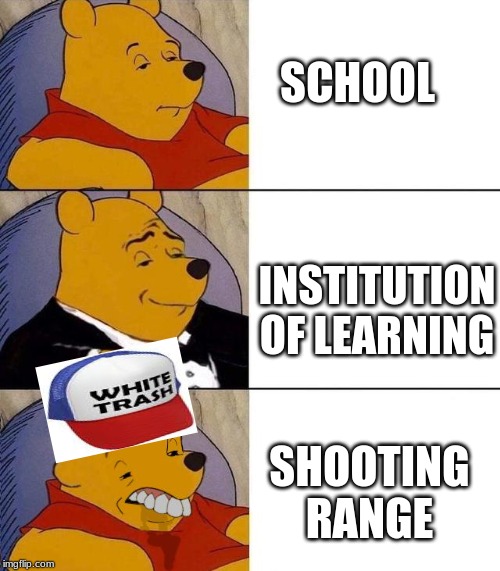 Best,Better, Blurst | SCHOOL; INSTITUTION OF LEARNING; SHOOTING RANGE | image tagged in best better blurst | made w/ Imgflip meme maker