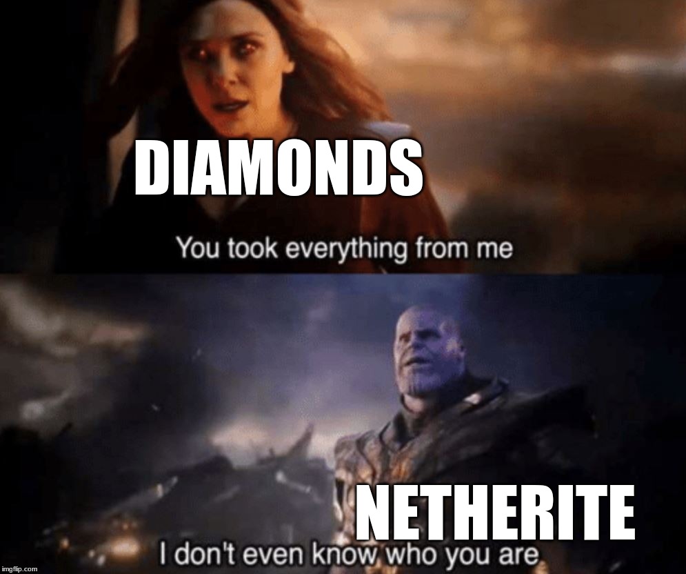 You took everything from me - I don't even know who you are | DIAMONDS; NETHERITE | image tagged in you took everything from me - i don't even know who you are | made w/ Imgflip meme maker