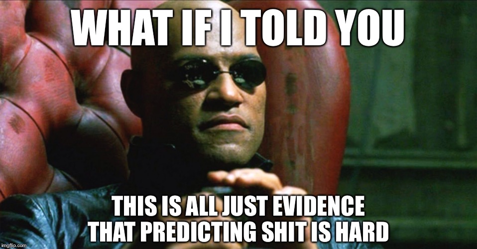 When they repost another laundry list of alleged “failed predictions” about the world’s climate | WHAT IF I TOLD YOU; THIS IS ALL JUST EVIDENCE THAT PREDICTING SHIT IS HARD | image tagged in laurence fishburne morpheus,global warming,climate change,climate,science,skeptical | made w/ Imgflip meme maker