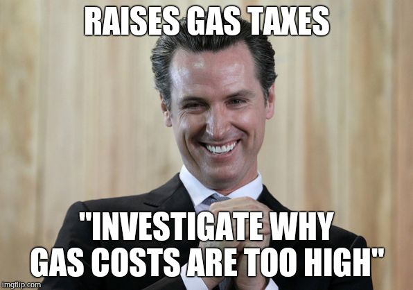 Scheming Gavin Newsom  | RAISES GAS TAXES "INVESTIGATE WHY GAS COSTS ARE TOO HIGH" | image tagged in scheming gavin newsom | made w/ Imgflip meme maker