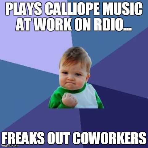 Success Kid Meme | PLAYS CALLIOPE MUSIC AT WORK ON RDIO...  FREAKS OUT COWORKERS | image tagged in memes,success kid | made w/ Imgflip meme maker