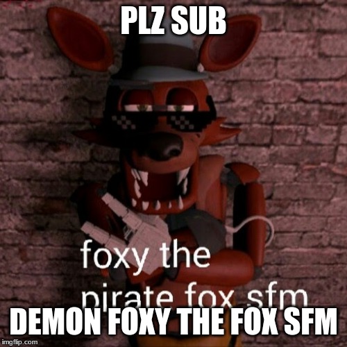 plz sub to my channel | PLZ SUB; DEMON FOXY THE FOX SFM | image tagged in youtuber | made w/ Imgflip meme maker