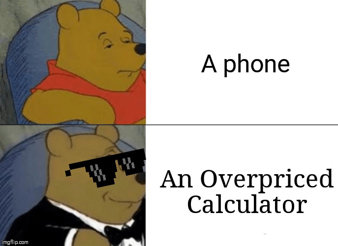 Tuxedo Winnie The Pooh Meme | A phone; An Overpriced Calculator | image tagged in memes,tuxedo winnie the pooh | made w/ Imgflip meme maker