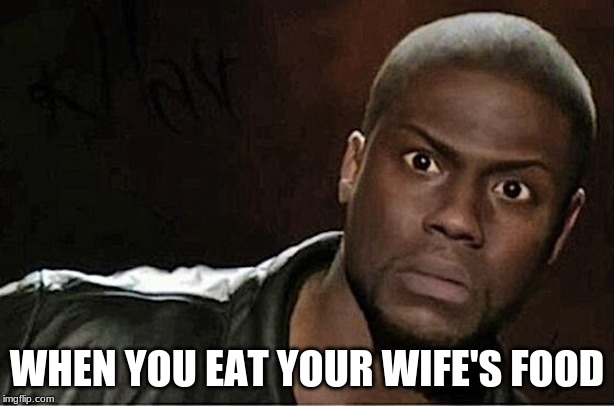 Kevin Hart Meme | WHEN YOU EAT YOUR WIFE'S FOOD | image tagged in memes,kevin hart | made w/ Imgflip meme maker