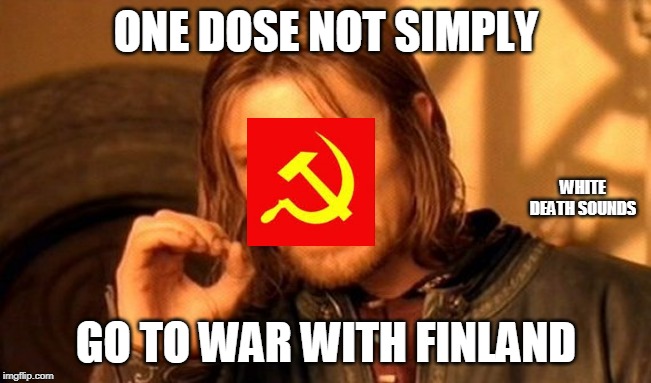 White death | ONE DOSE NOT SIMPLY; WHITE DEATH SOUNDS; GO TO WAR WITH FINLAND | image tagged in memes,one does not simply | made w/ Imgflip meme maker